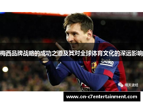 梅西品牌战略的成功之道及其对全球体育文化的深远影响