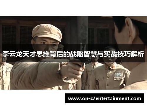 李云龙天才思维背后的战略智慧与实战技巧解析