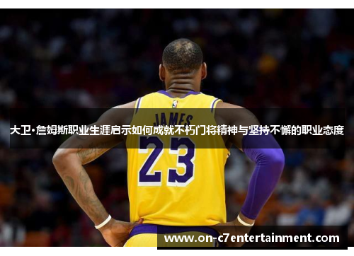 大卫·詹姆斯职业生涯启示如何成就不朽门将精神与坚持不懈的职业态度