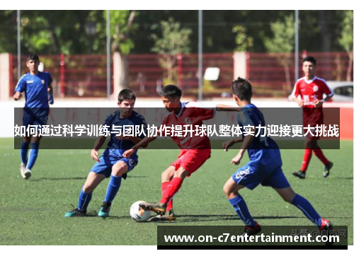 如何通过科学训练与团队协作提升球队整体实力迎接更大挑战