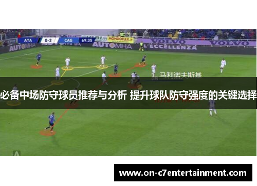 必备中场防守球员推荐与分析 提升球队防守强度的关键选择