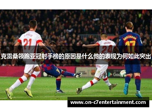 克雷桑领跑亚冠射手榜的原因是什么他的表现为何如此突出