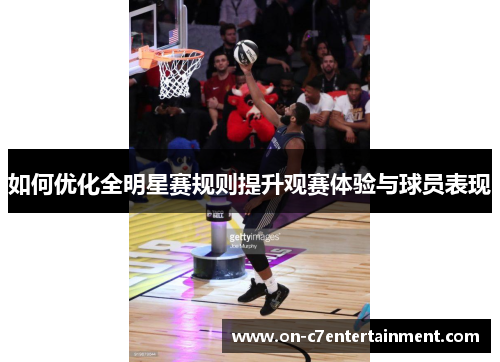 如何优化全明星赛规则提升观赛体验与球员表现