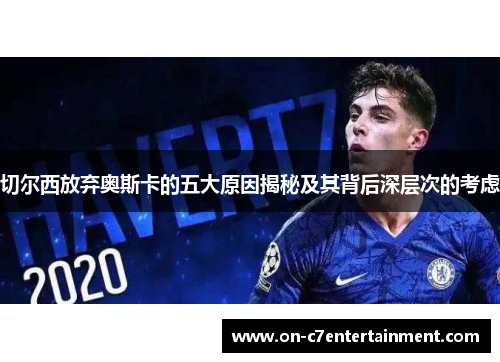 切尔西放弃奥斯卡的五大原因揭秘及其背后深层次的考虑
