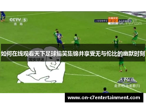 如何在线观看天下足球搞笑集锦并享受无与伦比的幽默时刻