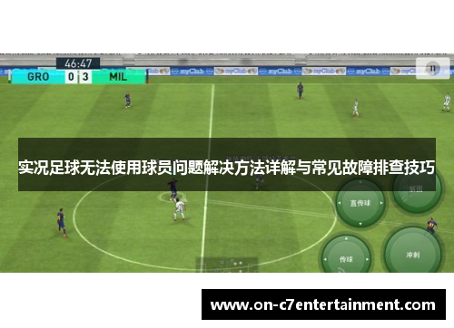 实况足球无法使用球员问题解决方法详解与常见故障排查技巧