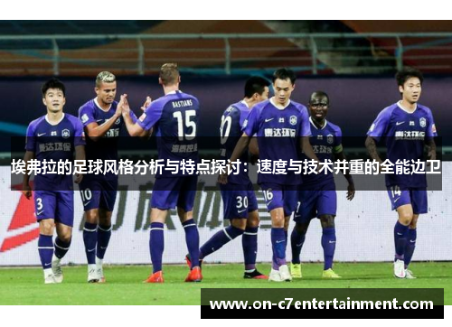 埃弗拉的足球风格分析与特点探讨：速度与技术并重的全能边卫