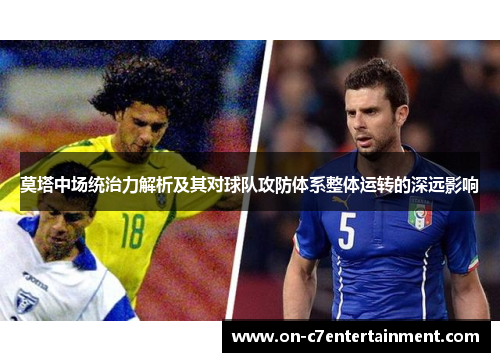 莫塔中场统治力解析及其对球队攻防体系整体运转的深远影响 莫塔中场统治力解析及其对球队攻防体系整体运转的深远影响