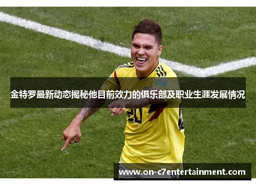 金特罗最新动态揭秘他目前效力的俱乐部及职业生涯发展情况