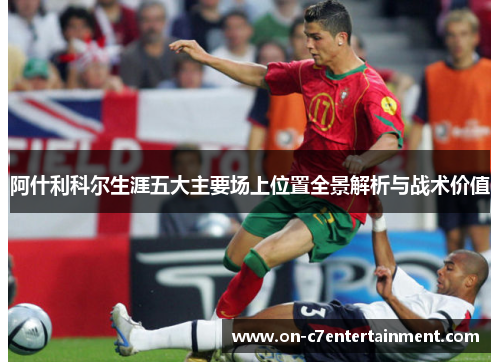 阿什利科尔生涯五大主要场上位置全景解析与战术价值
