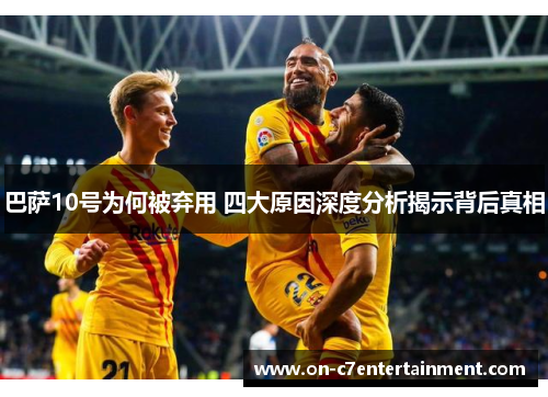 巴萨10号为何被弃用 四大原因深度分析揭示背后真相