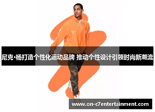 尼克·杨打造个性化运动品牌 推动个性设计引领时尚新潮流