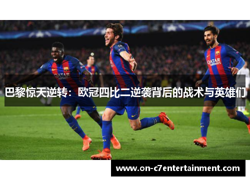 巴黎惊天逆转：欧冠四比二逆袭背后的战术与英雄们