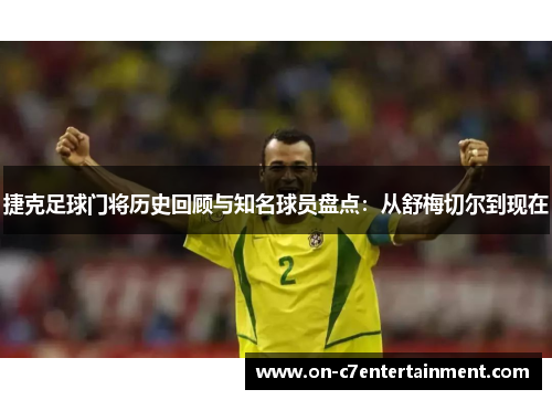 捷克足球门将历史回顾与知名球员盘点：从舒梅切尔到现在