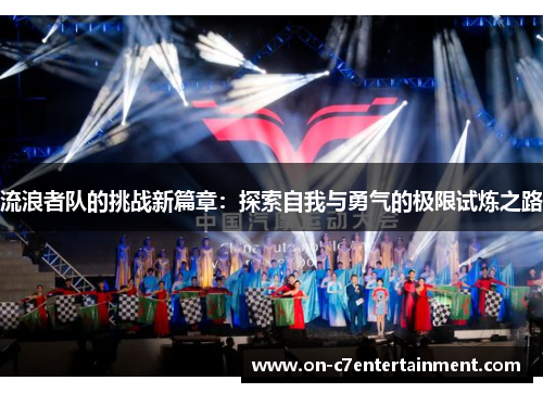 流浪者队的挑战新篇章：探索自我与勇气的极限试炼之路