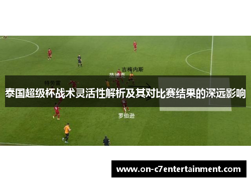 泰国超级杯战术灵活性解析及其对比赛结果的深远影响