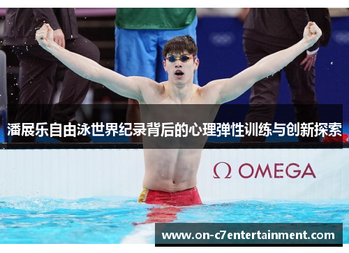 潘展乐自由泳世界纪录背后的心理弹性训练与创新探索