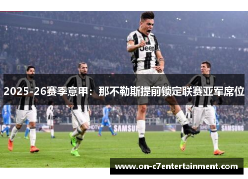 2025-26赛季意甲:那不勒斯提前锁定联赛亚军席位 2025-26赛季意甲:那不勒斯提前锁定联赛亚军席位