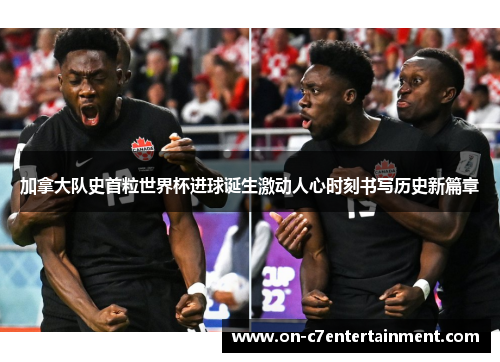 加拿大队史首粒世界杯进球诞生激动人心时刻书写历史新篇章