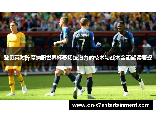 登贝莱对阵摩纳哥世界杯赛场统治力的技术与战术全面解读表现