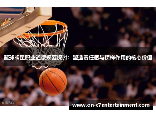 篮球明星职业道德规范探讨：塑造责任感与榜样作用的核心价值