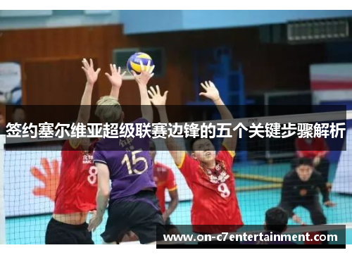 签约塞尔维亚超级联赛边锋的五个关键步骤解析
