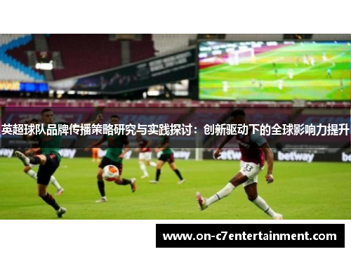 英超球队品牌传播策略研究与实践探讨：创新驱动下的全球影响力提升